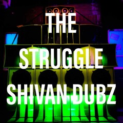 THE STRUGGLE SHIVAN DUBZ  MIX 1