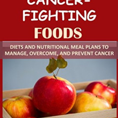[ACCESS] KINDLE 💝 Top 30 Cancer-Fighting Foods: Diets and Nutritional Meal Plans to