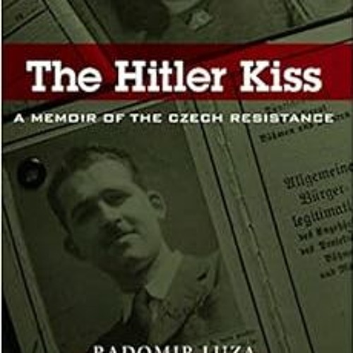 [Read] EPUB KINDLE PDF EBOOK The Hitler Kiss: A Memoir of Czech Resistance by Radomir Luza 📌