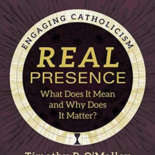 Stream |( Real Presence, What Does It Mean and Why Does It Matter