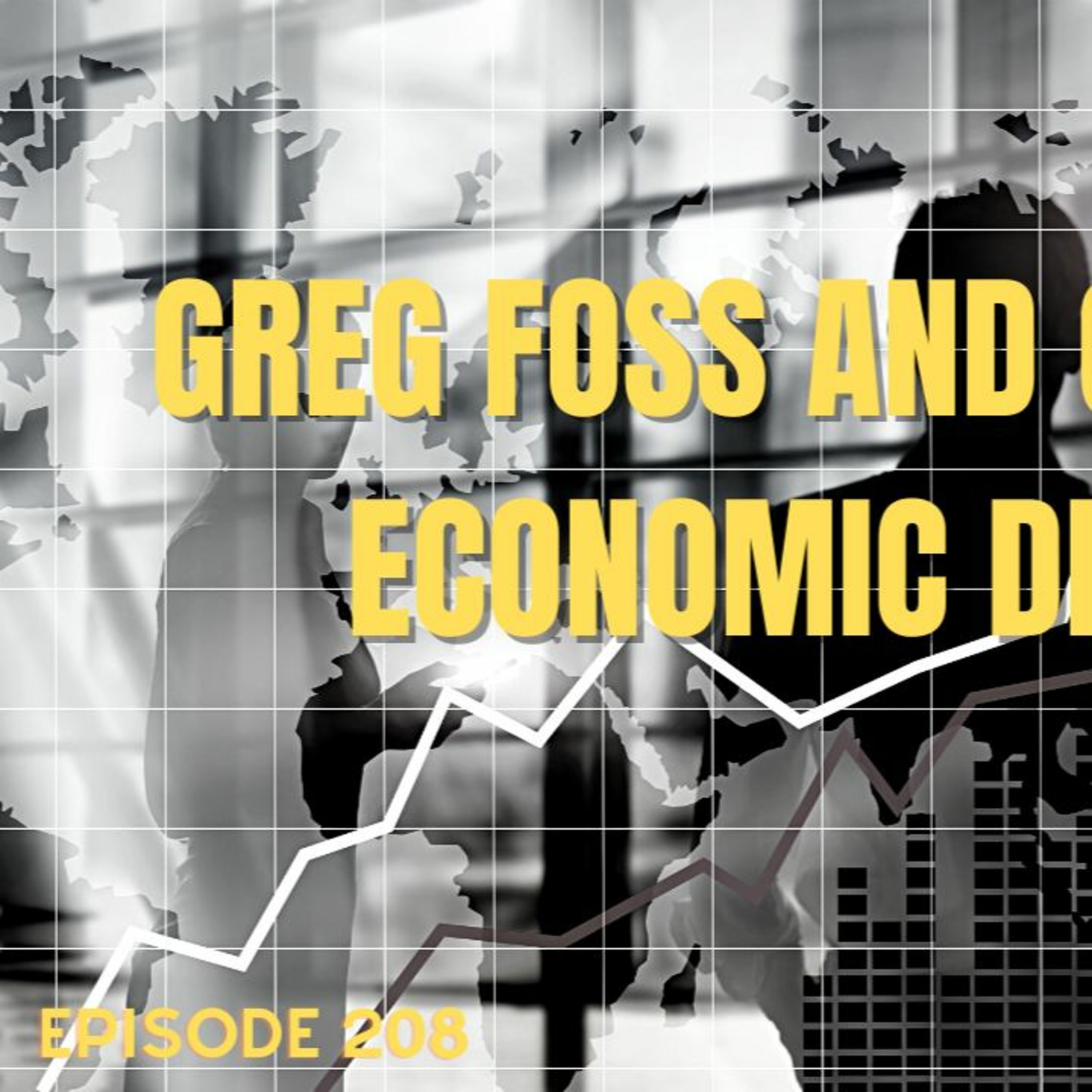 Ep 208 Greg Foss & Guy Swann: Economic Deep Dive