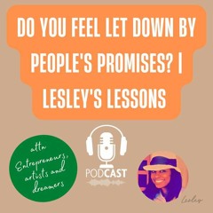 Do you feel let down by people's promises? | Lesley's Lessons Podcast