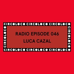Circoloco Radio 046 - Luca Cazal