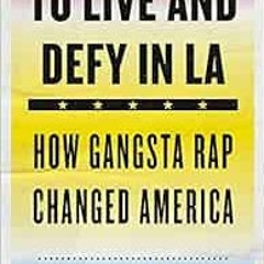 [View] EBOOK 💌 To Live and Defy in LA: How Gangsta Rap Changed America by Felicia An