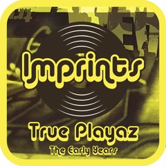 IMPRINTS - True Playaz (The Early Years) - d mix & Evolve