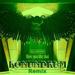 BLACKPINK - How You Like That (Konundrum Remix)