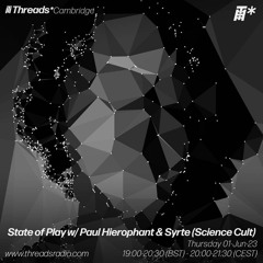 State Of Play w/ Paul Hierophant & Syrte (Science Cult) - 01-June - 23 | Threads