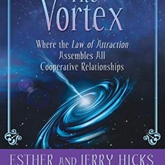 [ACCESS] PDF EBOOK EPUB KINDLE The Vortex: Where the Law of Attraction Assembles All Cooperative Rel