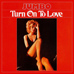 Jumbo - Turn On To Love (The Loneliest Hunk Rework)(Free Download)