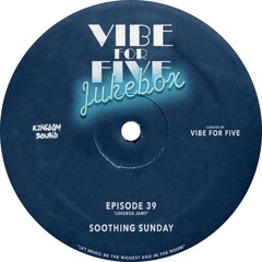 VIBE FOR FIVE Jukebox · Episode 39