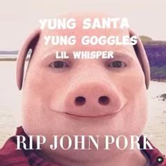 Yung Goggles - RIP JOHN PORK (Ft Yung Santa And Lil Whisper)