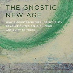[Access] PDF 📙 The Gnostic New Age: How a Countercultural Spirituality Revolutionize