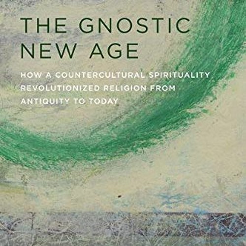 VIEW [EBOOK EPUB KINDLE PDF] The Gnostic New Age: How a Countercultural Spirituality