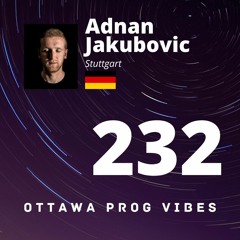 Ottawa Prog Vibes 232 - Adnan Jakubovic (Stuttgart, Germany)