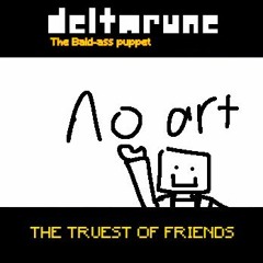 [DELTARUNE: the bald-ass puppet] THE TRUEST OF FRIENDS!!!