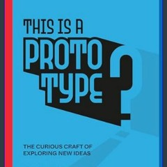 (DOWNLOAD PDF)$$ 📖 This Is a Prototype: The Curious Craft of Exploring New Ideas (Stanford d.schoo
