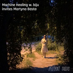 Machine Healing w/ biju invites Martyna Basta [18.09.24]