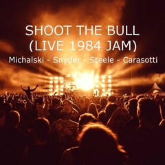 Shoot The Bull (LIVE 1984 JAM) Michalski/Snyder/Steele/Carasotti