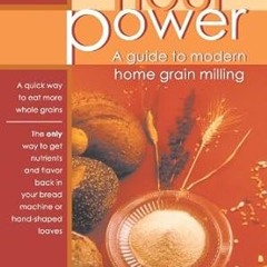[PDF]/Downl0ad Flour Power: A Guide To Modern Home Grain Milling *  Marleeta F. Basey (Author)