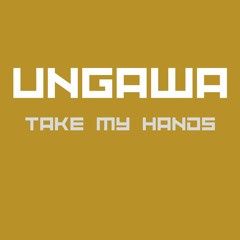 UNGAWA - TAKE MY HANDS