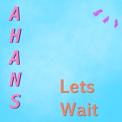 Lets Wait - Ahans Edition