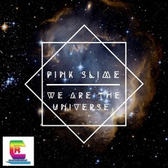 Pink Slime - We Are The Universe (Btrax Remix)