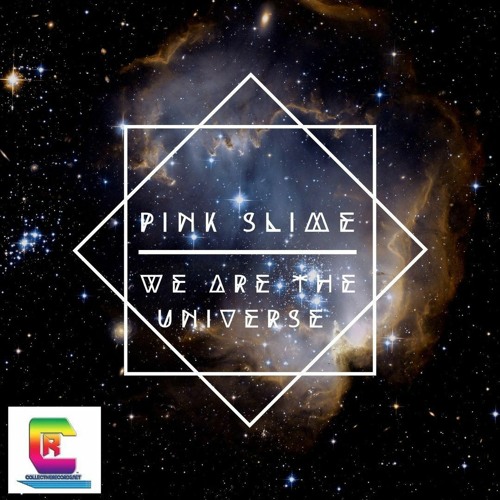 Pink Slime - We Are The Universe ( Beatport Exclusive then out oct 29th)