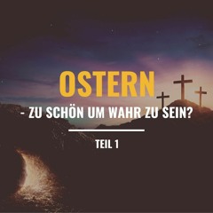 05.04.2020 - "Teil 1 : Ostern - zu schön um wahr zu sein?" - S. Kielwein