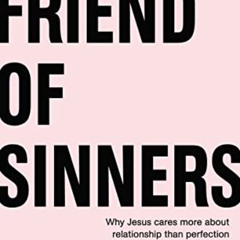 ACCESS EBOOK 📁 Friend of Sinners: Why Jesus Cares More About Relationship Than Perfe