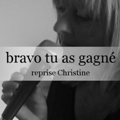 Bravo Tu As Gagné - reprise Christine