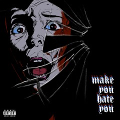 Make You, Hate You