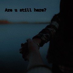 Are u still here?