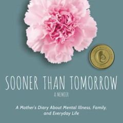 Get EPUB 📦 Sooner Than Tomorrow: A Mother's Diary About Mental Illness, Family, and