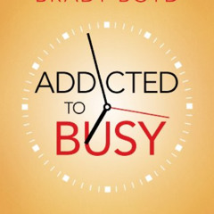 [Access] EPUB 💌 Addicted to Busy: Recovery for the Rushed Soul by  Brady Boyd PDF EB