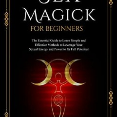 ACCESS KINDLE PDF EBOOK EPUB Sex Magick for Beginners: The Essential Guide to Learn S