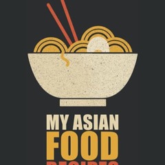 ✔Read⚡️ My Asian Food Recipes: A blank cookbook to write in your favorite Asian food recipes.: