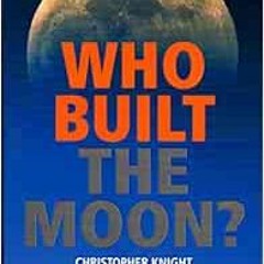 [Access] [KINDLE PDF EBOOK EPUB] Who Built the Moon? by Christopher Knight,Alan Butler 📘