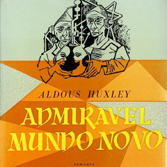 Prazeres Interrompidos #411: Aldous Huxley - Admirável Mundo Novo (1932)