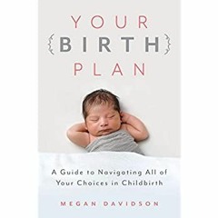 [PDF] ⚡️ Download Your Birth Plan A Guide to Navigating All of Your Choices in Childbirth