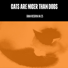 CATS ARE NICER THAN DOGS - GRAN RESERVA 04.25