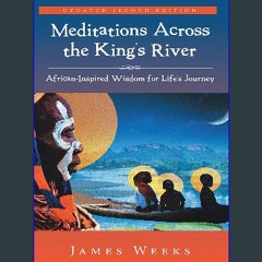 [PDF] 🌟 Meditations Across the King’s River: African- Inspired Wisdom for Life’s Journey Read Book