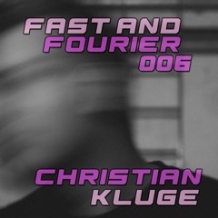FAST AND FOURIER #006 - Christian Kluge