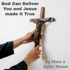 God can Deliver You and Jesus made it True
