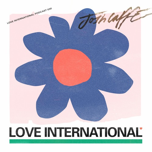 Love International Mix 030: Josh Caffe