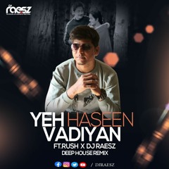 Yeh Haseen Vadiyan (Deep House  Remix) Ft.Rush X Dj Raesz.