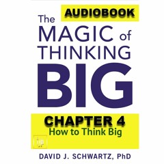 THE MAGIC OF THINKING BIG CHAPTER 4: How to Think Big