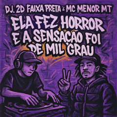 ELA FEZ HORROR E A SENSAÇÃO FOI DE MIL GRAU - Prod. 2D FAIXA PRETA - Mc Menor MT.