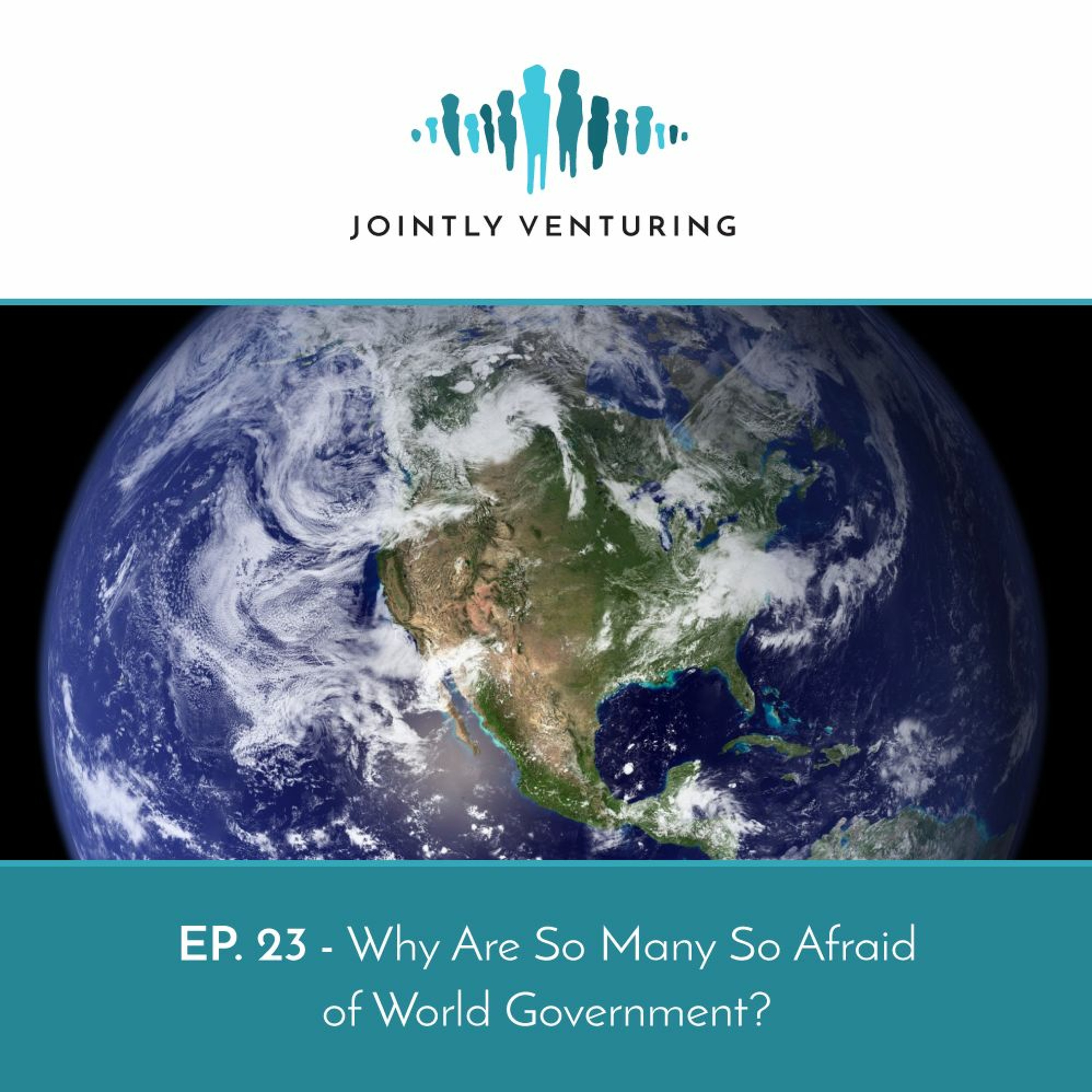 Episode 23 - Why Are So Many So Afraid of World Government? episode artwork