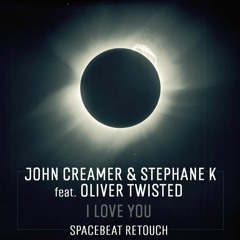 John Creamer & Stephane K Feat. Oliver Twisted - I Love You (Spacebeat Retouch)