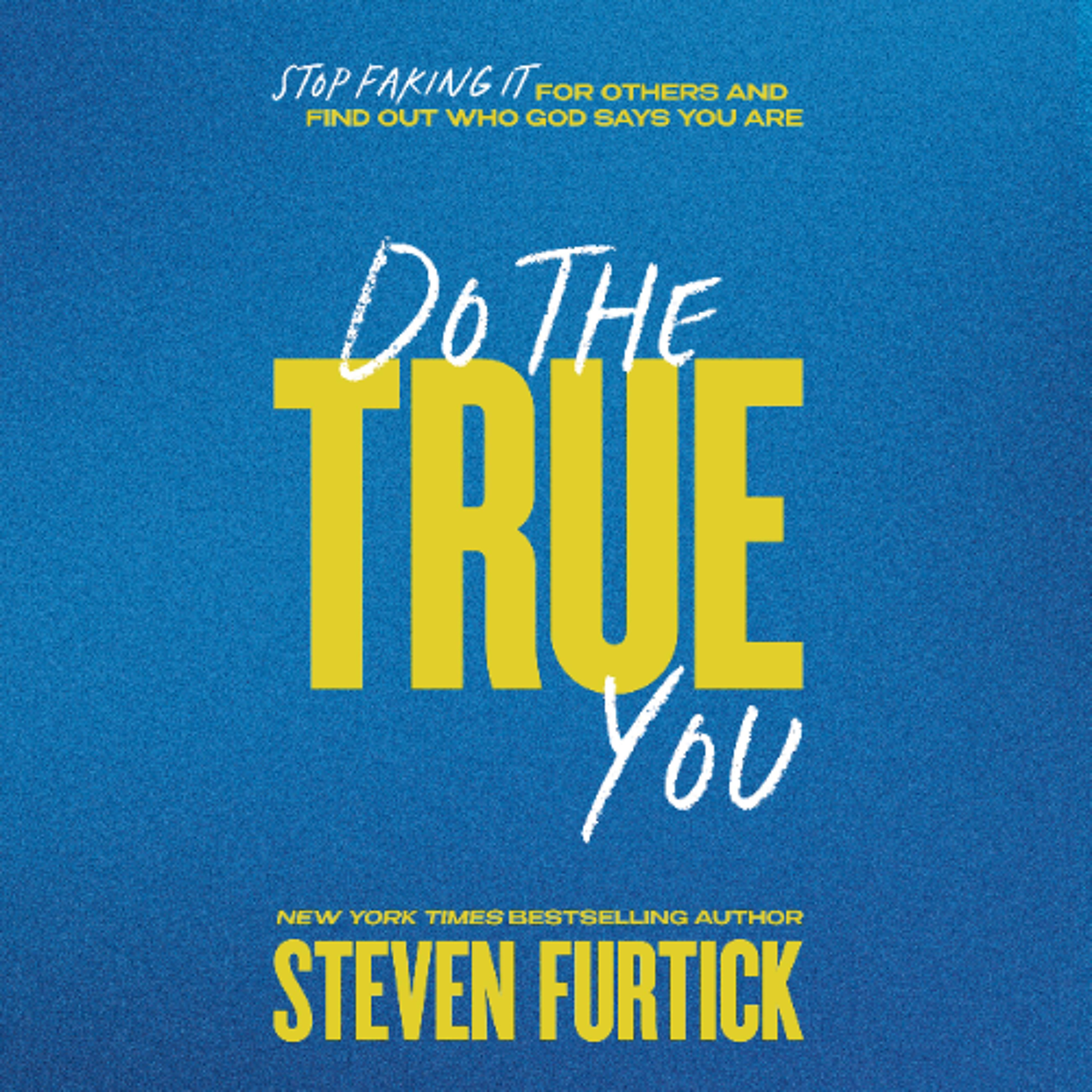 Do the True You by Steven Furtick Read by Steven Furtick, Elijah Furtick, Graham Furtick, and Abbey Furtick